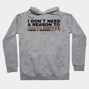 I don't need a reason to drink coffee Hoodie